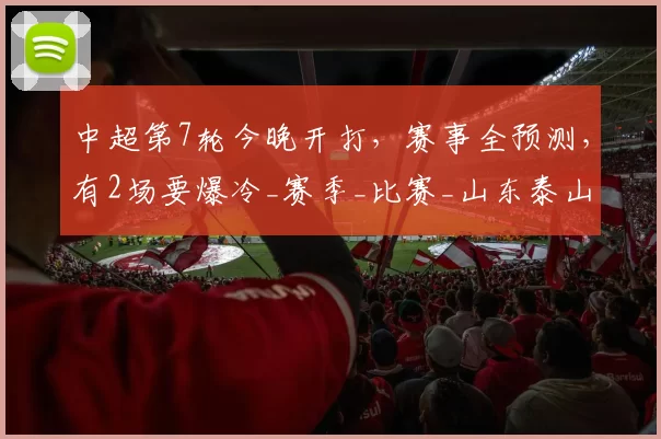 中超第7轮今晚开打，赛事全预测，有2场要爆冷_赛季_比赛_山东泰山